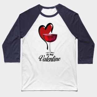 Wine is my valentine Baseball T-Shirt